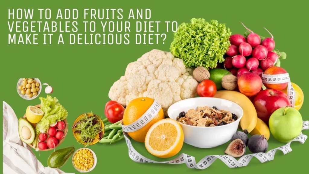 How to Add Fruits and Vegetables to Your Diet to Make it a Delicious Diet?