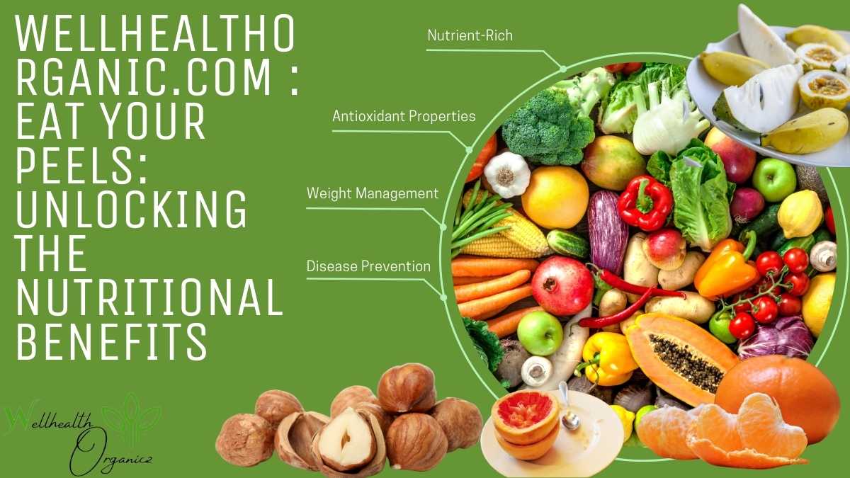 Wellhealthorganic.com eat your peels unlocking the nutritional benefits