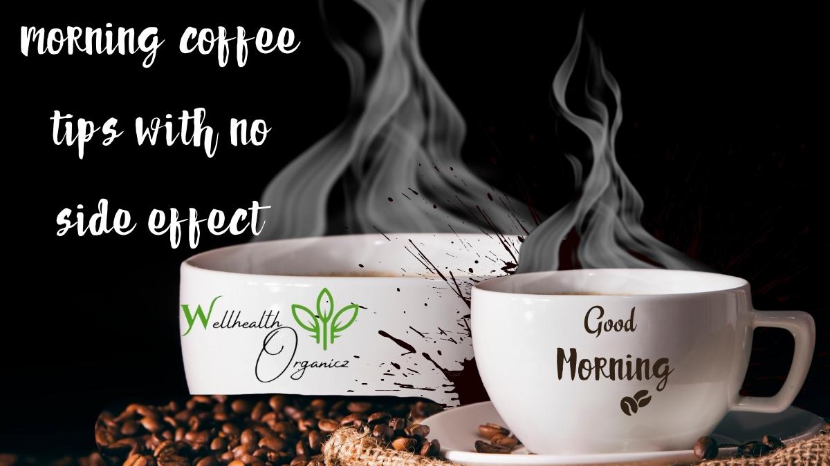 morning coffee tips with no side effect